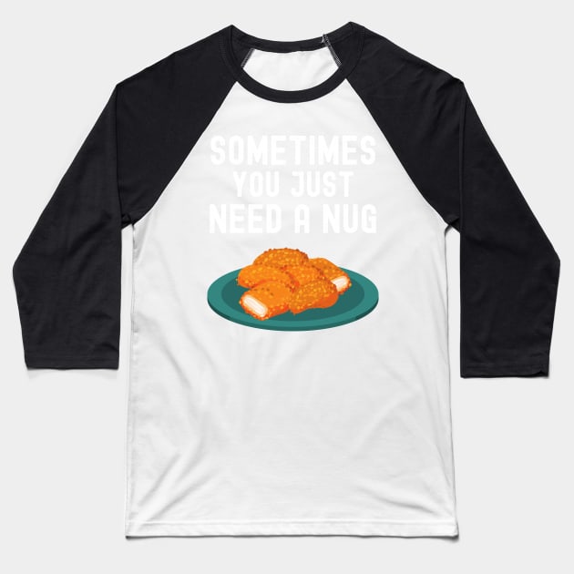 Sometimes You Just Need A Nug Shirt Funny Chicken Nugger Lover Gift Baseball T-Shirt by lou731